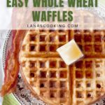 A plate with a whole wheat waffle topped with butter and syrup, served with two strips of bacon on the side. Text reads: Great Make-Ahead Easy Whole Wheat Waffles.