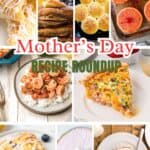 Collage of breakfast and dessert dishes with text: “Mother’s Day Recipe Roundup” in the center.