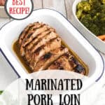 Sliced marinated pork loin in a white baking dish, surrounded by side dishes, labeled as marinated pork loin and delicious roasted pork loin.