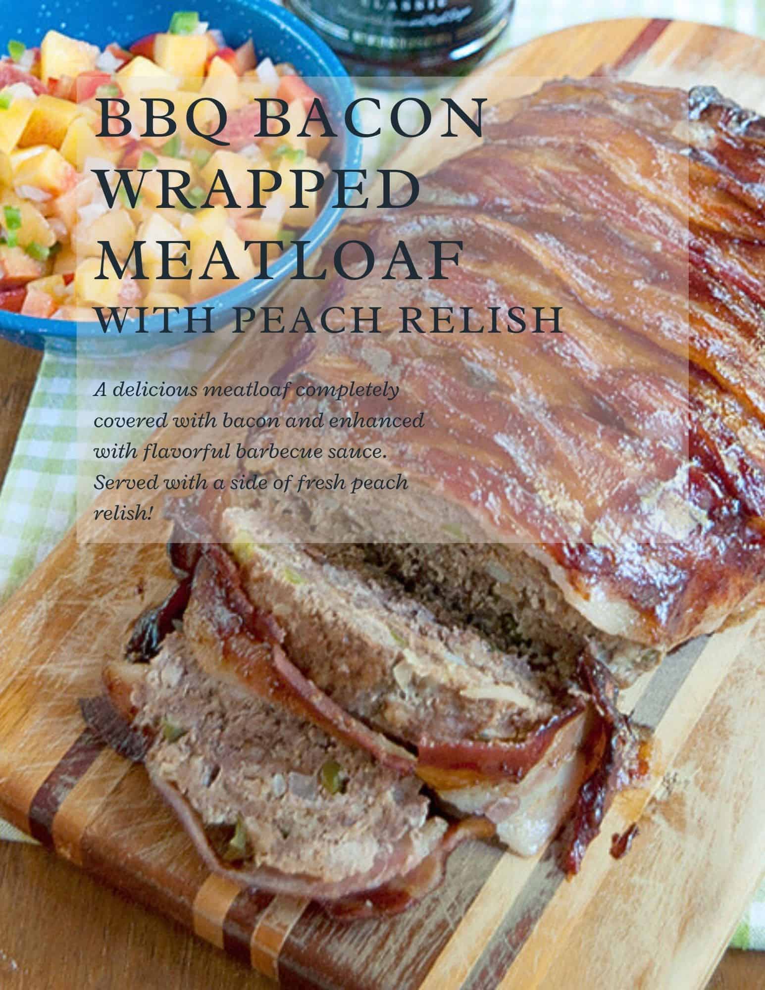A sliced bacon-wrapped meatloaf sits on a wooden cutting board, topped with barbecue sauce. Beside it is a bowl of peach relish. Text on the image describes the dish as BBQ Bacon Wrapped Meatloaf with Peach Relish.