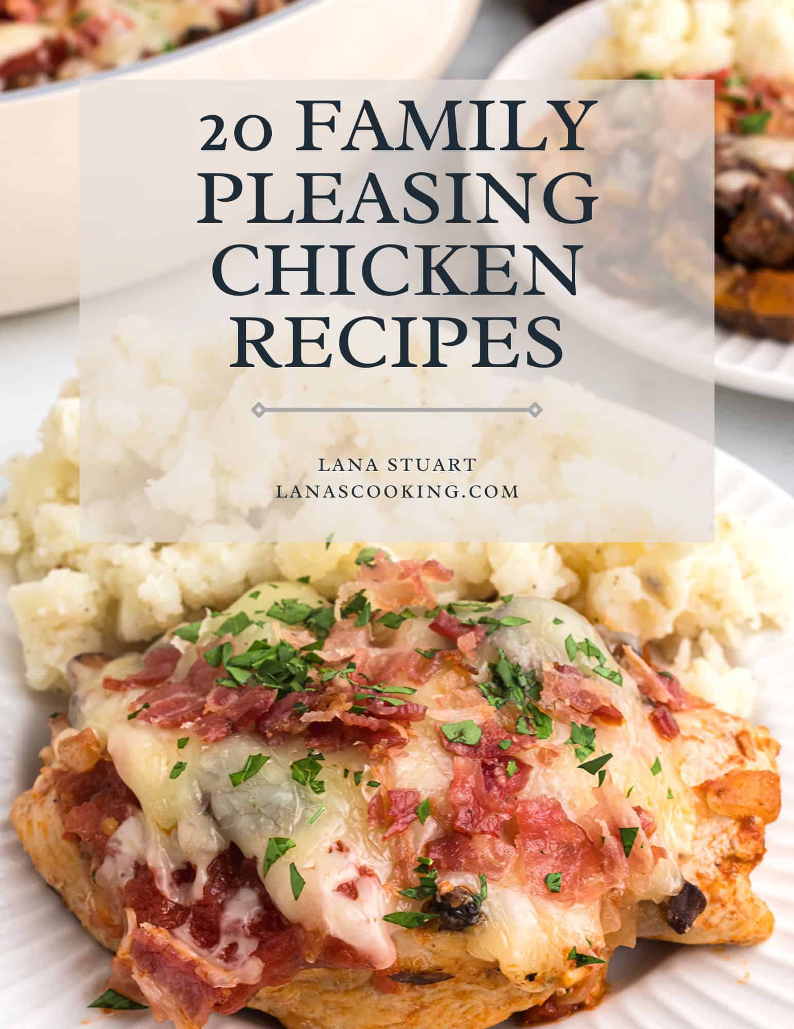 A plate with a baked chicken breast topped with melted cheese, bacon, tomatoes, and herbs, served with mashed potatoes. Text overlay reads: 20 Family Pleasing Chicken Recipes. Lana Stuart lanascooking.com.